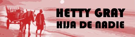 HETTY GRAY. HIJA DE NADIE