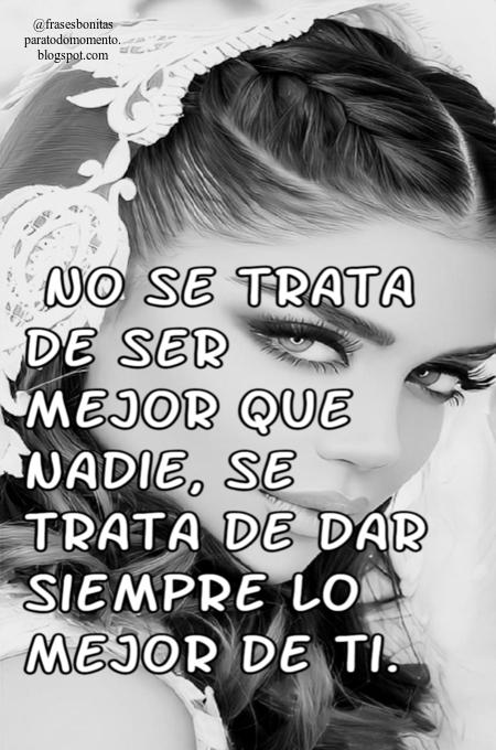 No se trata de ser mejor que nadie, se trata de dar siempre lo mejor de ti.