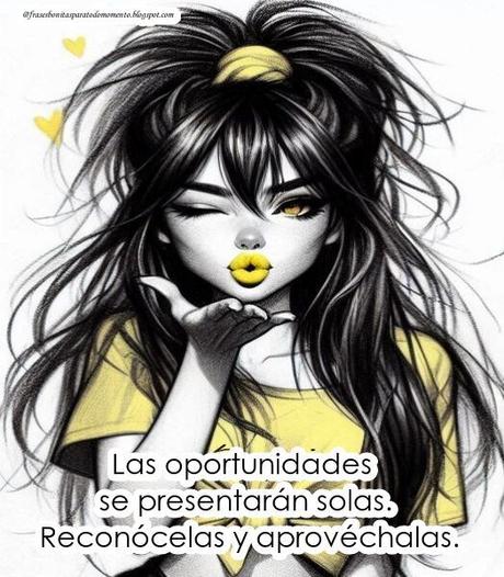 Las oportunidades se presentarán solas. Reconócelas y aprovéchalas