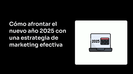 Cómo afrontar el nuevo año 2025 con una estrategia de marketing efectiva