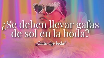 ¿Se deben llevar gafas de sol en la boda?