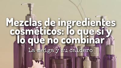 Mezclas de ingredientes cosméticos: lo que sí y lo que no combinar Mezclas de ingredientes cosméticos: lo que sí y lo que no combinar