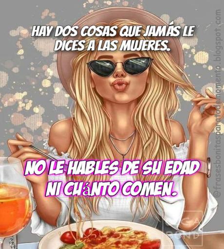 Hay dos cosas que jamás le dices a las mujeres. No le hables de su edad ni cuánto comen. Hay dos cosas que jamás le dices a las mujeres. No le hables de su edad ni cuánto comen.