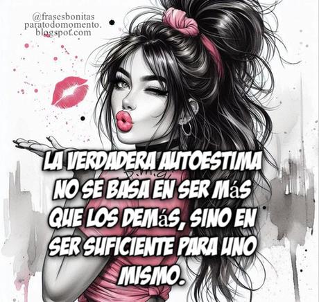 La verdadera autoestima no se basa en ser más que los demás, sino en ser suficiente para uno mismo.