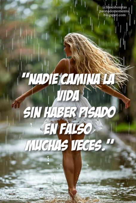 Nadie camina la vida sin haber pisado en falso muchas veces.