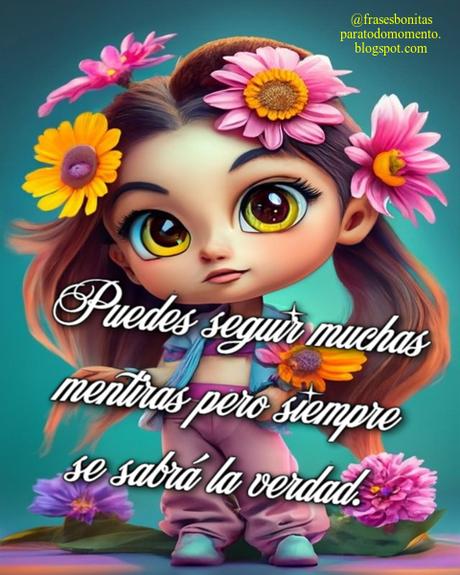 Puedes seguir muchas mentiras pero siempre se sabrá la verdad.