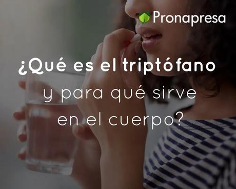¿Qué es el triptófano y para qué sirve en el cuerpo?