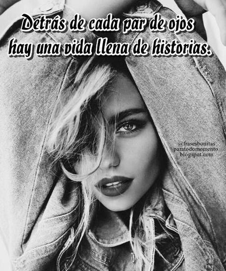 Detrás de cada par de ojos hay una vida llena de historias.