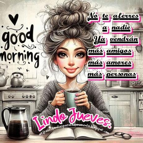 No te aferres a nadie. Ya vendrán más amigos, más amores, más personas. Lindo Jueves.