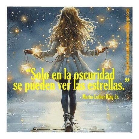 “Sólo en la oscuridad se pueden ver las estrellas.” - Martin Luther King Jr.