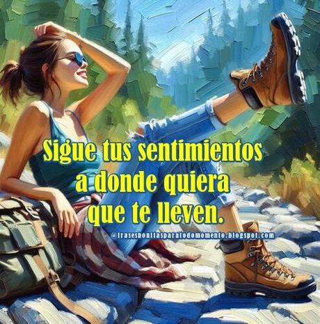 Sigue tus sentimientos a donde quiera que te lleven.