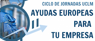 Ciclo de Jornadas “Ayudas europeas para tu empresa”. Universidad de Castilla La Mancha