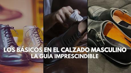 GUIA DE CALZADO mocasines de cuero,calzado de calidad,calzado elegante,botas chelsea,zapatos de lujo,oxfords clásicos,zapatos esenciales,estilo masculino,moda masculina,zapatos de hombre,