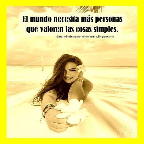 El mundo necesita más personas que valoren las cosas simples.