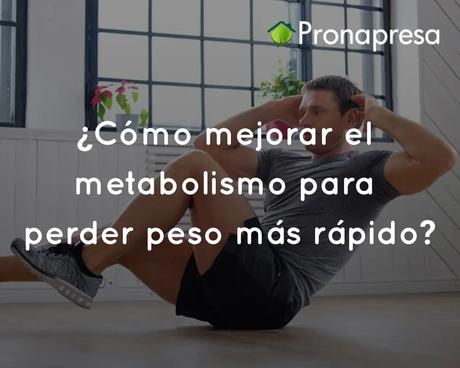 ¿Cómo mejorar el metabolismo para perder peso más rápido?