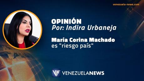 Indira Urbaneja María Corina Machado riesgo país