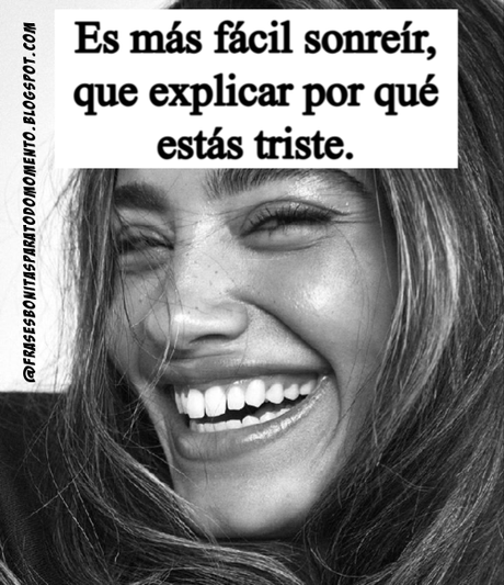 Es más fácil sonreír, que explicar por qué estás triste.