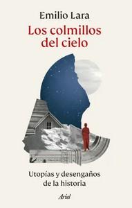 «Los colmillos del cielo. Utopías y desengaños de la historia», de Emilio Lara