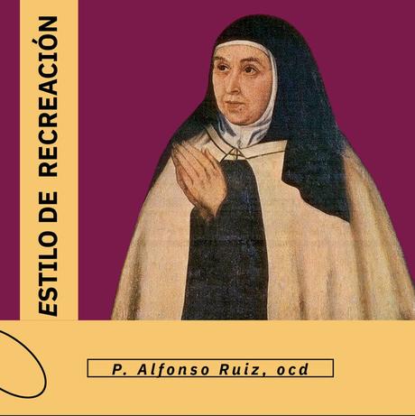 El estilo de recreación de Teresa de Jesús (P. Alfonso Ruiz, ocd) El estilo de recreación de Teresa de Jesús (P. Alfonso Ruiz, ocd)