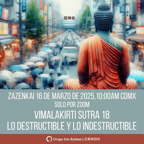 Zazenkai 16 de marzo de 2025. Vimalakirti Sutra 18. Lo destructible y lo indestructible