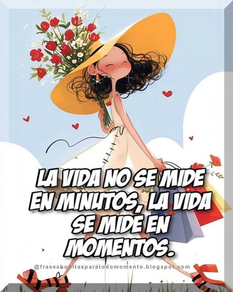 La vida no se mide en minutos, la vida se mide en momentos.