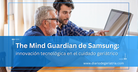 The Mind Guardian de Samsung: innovación tecnológica en el cuidado geriátrico