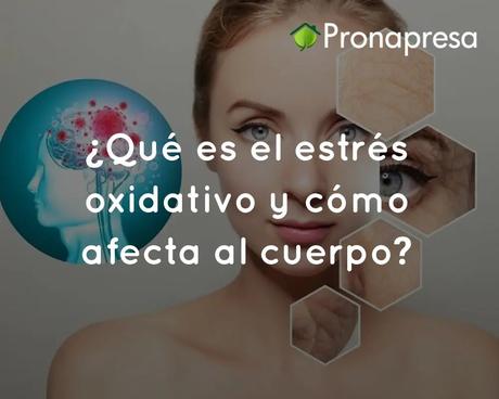 ¿Qué es el estrés oxidativo y cómo afecta al cuerpo?