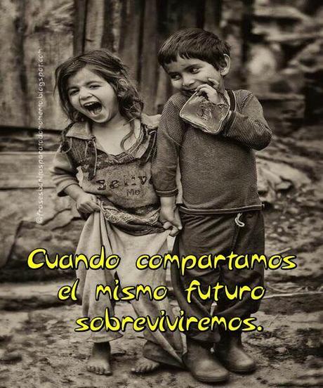 Cuando compartamos el mismo futuro sobreviviremos.