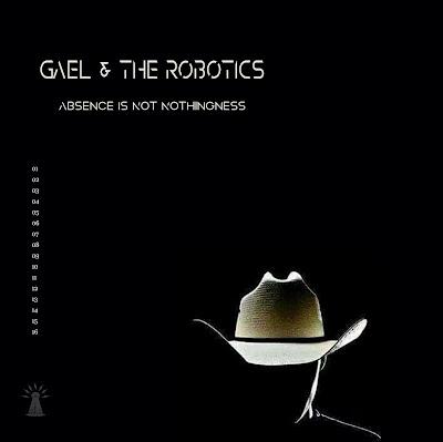 GAEL & THE ROBOTICS - ABSENCE IS NOT NOTHINGNESS (2025)
