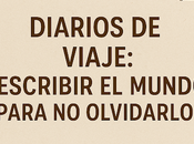 Diarios viaje: escribir mundo para olvidarlo