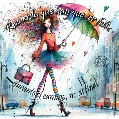 Recuerda que hay que ser feliz durante el camino, no al final.