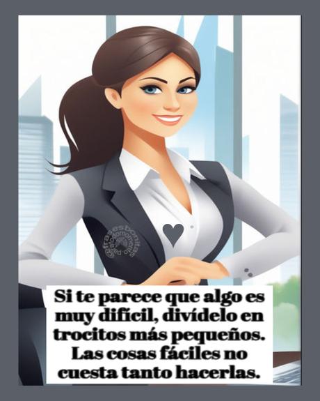 Si te parece que algo es muy difícil, divídelo en trocitos más pequeños. Las cosas fáciles no cuesta tanto hacerlas.