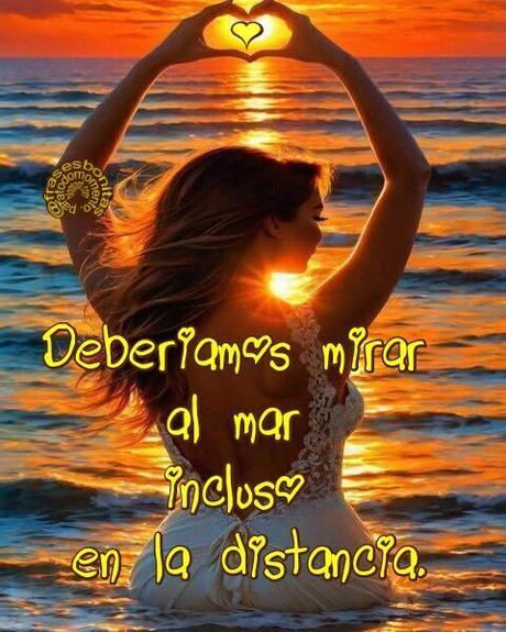 Deberíamos mirar al mar incluso en la distancia.