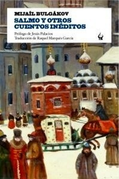 Salmo y otros cuentos inéditos (Mijaíl Bulgákov). Salmo y otros cuentos inéditos (Mijaíl Bulgákov).