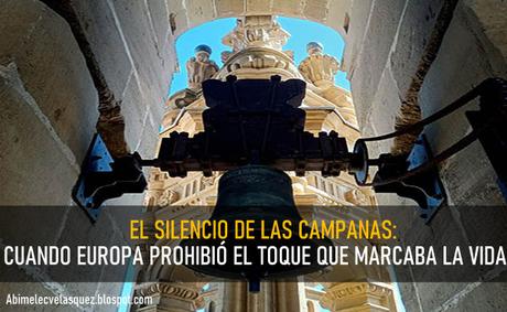 EL SILENCIO DE LAS CAMPANAS: CUANDO EUROPA PROHIBIÓ EL TOQUE QUE MARCABA LA VIDA