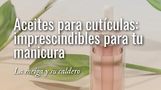 Aceites para las cutículas: imprescindibles para tu manicura Aceites para las cutículas: imprescindibles para tu manicura
