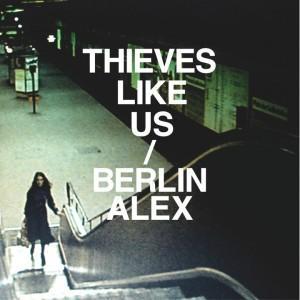 Thieves Like Us – Berlin Alex