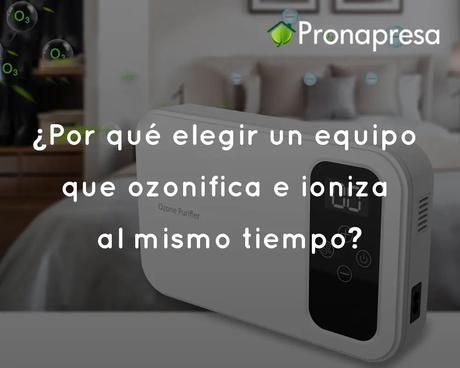 ¿Por qué elegir un equipo que ozonifica e ioniza al mismo tiempo?