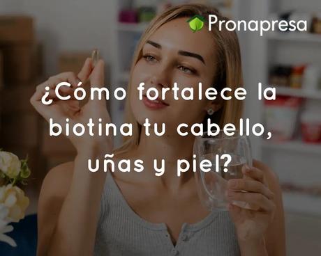 ¿Cómo fortalece la biotina tu cabello, uñas y piel?