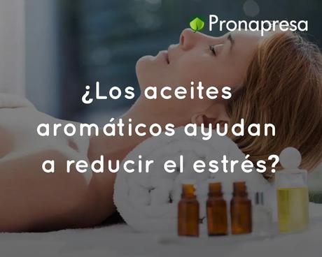 ¿Los aceites aromáticos ayudan a reducir el estrés?