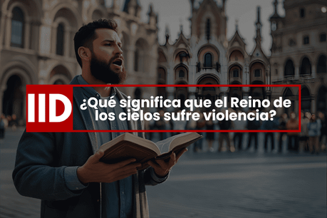 Qué significa que el Reino de los cielos sufre violencia