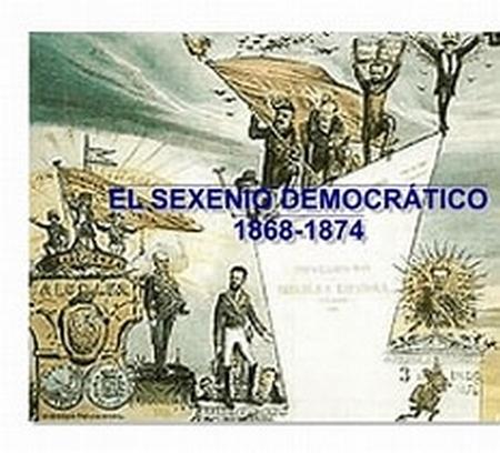 Sexenio Democrático, desde septiembre de 1868 a diciembre de 1874 Sexenio Democrático, desde septiembre de 1868 a diciembre de 1874