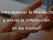 ¿Cómo mejorar circulación aliviar inflamación manos?