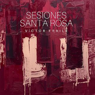 VÍCTOR FRAILE: 'SESIONES SANTA ROSA' VÍCTOR FRAILE: 'SESIONES SANTA ROSA'