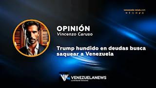 Trump hundido en deudas busca saquear a Venezuela