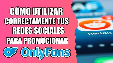 Cómo utilizar correctamente las redes sociales para promocionar tu OnlyFans