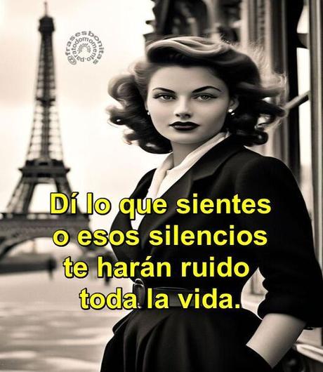 Dí lo que sientes o esos silencios te harán ruido toda la vida.