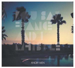 You Say France & I Whistle – Angry Men