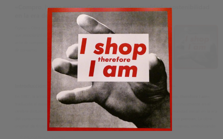 Compro, luego existo resume una realidad social en el consumismo: las personas pasan a definirse más por lo que compran que por lo que piensan