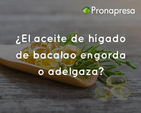 ¿El aceite de hígado de bacalao engorda o adelgaza?